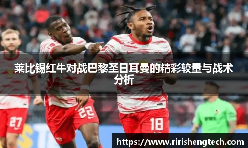 莱比锡红牛对战巴黎圣日耳曼的精彩较量与战术分析